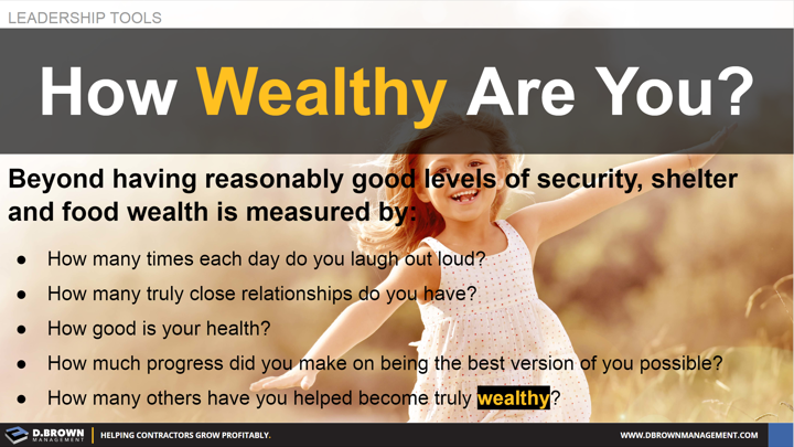 Leadership Tools: How Wealthy Are You? Beyond having reasonably good levels of security, shelter, and food... wealth is measured by..