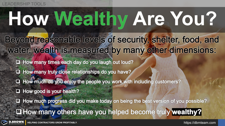 Leadership Tools: How Wealthy Are You? Beyond having reasonably good levels of security, shelter, and food... wealth is measured by..