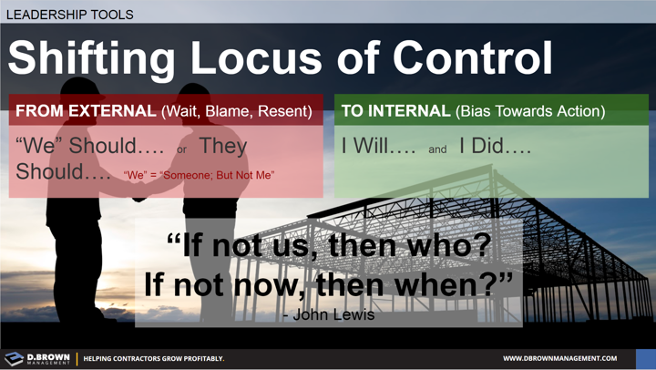 Leadership Tools: Shifting Locus of Control. From External to Internal. Quote: If not us, then who? If not now, then when? John Lewis