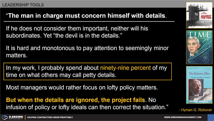 Quote: The man in charge must concern himself with details. If he does not consider them important, neither will his subordinates. Yet the devil is in the details... Hyman G. Rickover