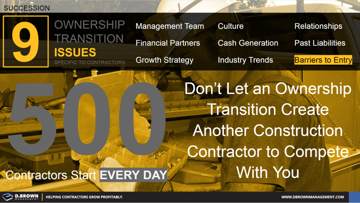 Succession: Ownership Transition Issues - Number 9 Barrier to Entry. Don't Let an Ownership Transition Create Another Construction Contractor to Compete With You.