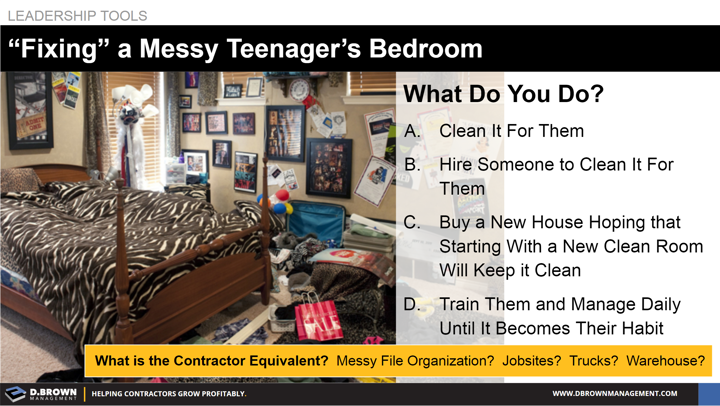 Leadership Tools: "Fixing" a Messy Teenager's Bedroom. What is the Contractor Equivalent?