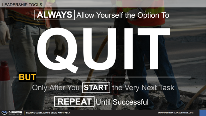 Leadership Tools: Allow yourself the option to quit but only after you start the very next task.
