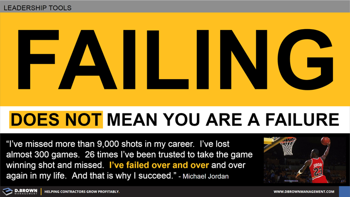 Failing Does Not Mean You Are A Failure. Quote: I've missed more than 9,000 shots in my career. I've lost almost 300 games. 26 times I've been trusted to take the game winning shot and missed. I've failed over and over and over again in my life. And that is why I succeed. Michael Jordan.